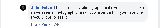 I don't usually photograph rainbows after dark. I've never seen a photograph of a rainbow after dark. If you have one, I would love to see it.